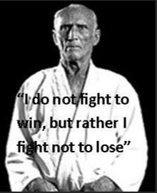 Hello Gracie - I do not fight to win but rather I fight not to lose